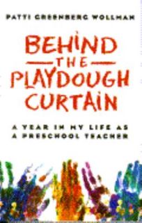 Behind the Play Doh Curtain A Year in My Life as A Preschool Teacher 