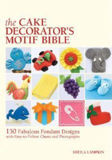 The Cake Decorators Motif Bible 150 Fabulous Fondant Designs with 