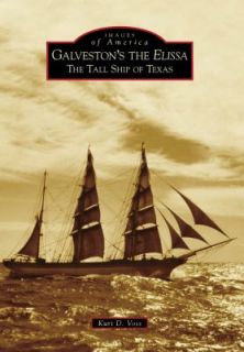 Galvestons the Elissa The Tall Ship of Texas by Kurt D. Voss 2009 