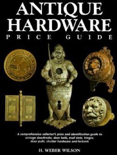 Antique Hardware Price Guide by H. Weber Wilson 1999, Paperback