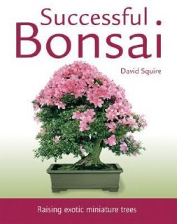 Successful Bonsai Raising Exotic Miniature Trees by David Squire 2011 
