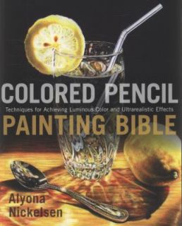 Colored Pencil Painting Bible Techniques for Achieving Luminous Color 
