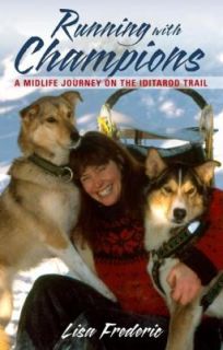 Running with Champions A Midlife Journey on the Iditarod Trail by Lisa 