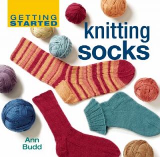 Getting Started Knitting Socks by Ann Budd 2007, Hardcover