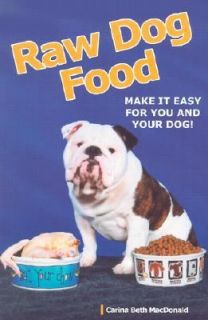 Raw Dog Food Make It Work for You and Your Dog by Carina Beth 