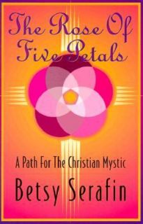 The Rose of Five Petals A Path for the Christian Mystic by Betsy 