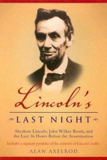 Lincolns Last Night Abraham Lincoln, John Wilkes Booth, and the Last 