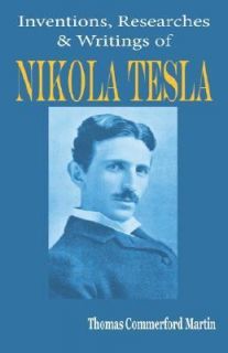 Nikola Tesla His Inventions, Researches and Writings by Thomas Martin 