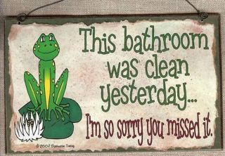 FROG BATHROOM WAS CLEAN YESTERDAY SORRY YOU MISSED IT BATH WALL SIGN 