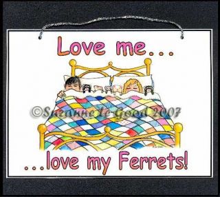 FERRET   LOVE ME LOVE MY FERRETS LAMINATED SIGN PAINTING BY SUZANNE 
