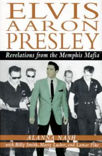 Elvis Aaron Presley by Lamar Fike, Billy Smith, Alanna Nash and Marty 