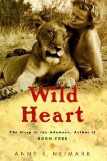 Wild Heart The Story of Joy Adamson, Author of Born Free by Anne E 