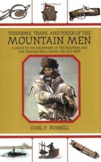 Firearms, Traps, and Tools of the Mountain Men A Guide