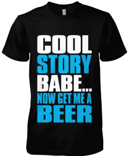 COOL STORY BABE Now Get Me A Beer Mens T Shirt Tee Funny Trendy 