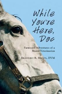 While Youre Here, Doc Farmyard Adventures of a Maine Veterinarian by 