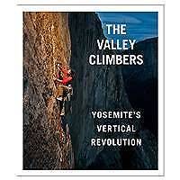 The Valley Climbers Yosemites Vertical Revolution