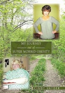 My Journey Out of Super Morbid Obesity by Cindy Snyder 2011, Paperback 