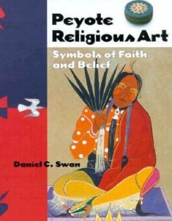 Peyote Religious Art Symbols of Faith and Belief by Daniel C. Swan 