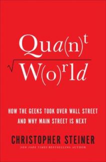 Quant World How the Geeks Took over Wall Street and Why Main Street Is 