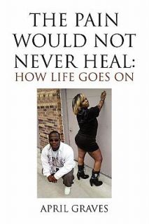   Not Never Heal How Life Goes On by April Graves 2010, Paperback