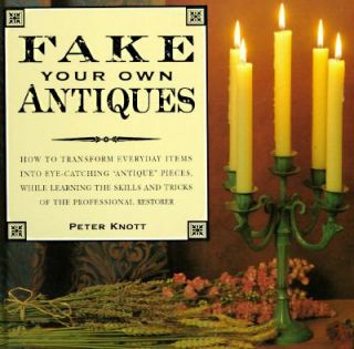 Fake Your Own Antiques by Peter Knott 1996, Hardcover