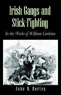 Irish Gangs and Stick Fighting NEW by John W. Hurley