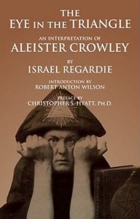The Eye in the Triangle An Interpretation of Aleister Crowley by 