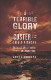 Terrible Glory Custer and the Little Bighorn   the Last Great Battle 