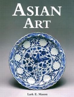 Asian Art Including the Arts of Islam by Lark E. Mason and Lark E., Jr 