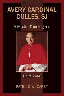 Avery Cardinal Dulles, SJ A Model Theologian, 1918 2008 by Patrick W 