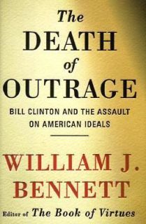  Outrage Bill Clinton and the Assault on American Ideals by William J 