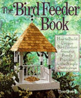 The Bird Feeder Book How to Build Unique Bird Feeders from the Purely 