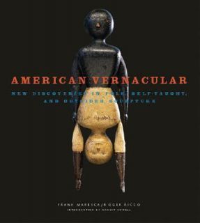 American Vernacular New Discoveries in Folk, Self Taught, and Outsider 