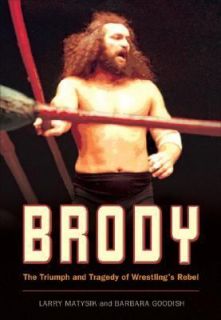 Brody The Triumph and Tragedy of Wrestlings Rebel by Larry Matysik 