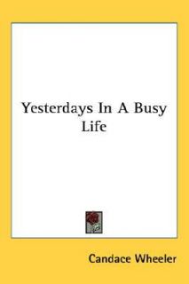 Yesterdays in a Busy Life by Candace Wheeler 2007, Paperback