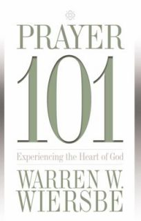 Prayer 101 Experiencing the Heart of God by Warren W. Wiersbe 2005 