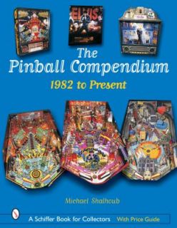 The Pinball Compendium 1982 to the Present by Michael Shalhoub 2005 