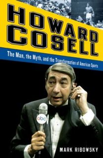 Howard Cosell The Man, the Myth, and the Transformation of American 