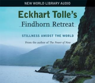 Eckhart Tolles Findhorn Retreat Stillness Amidst the World by Eckhart 