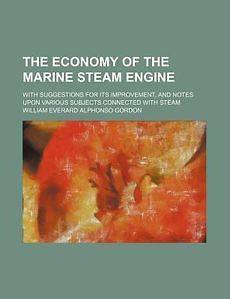 The Economy of the Marine Steam Engine; With Suggestions for Its 