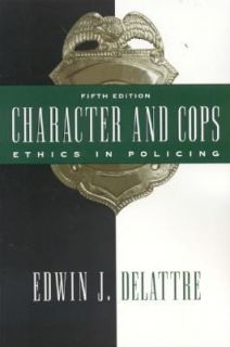 Character and Cops Ethics in Policing by Edwin J. Delattre 2006 