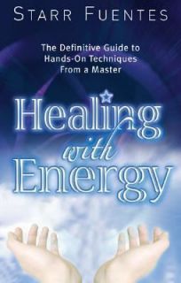 Healing with Energy The Definitive Guide to Hands On Techniques from a 