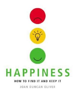 Happiness How to Find It and Keep It by Joan Duncan Oliver 2006 