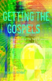 Getting the Gospels Understanding the New Testament Accounts of Jesus 