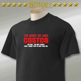 sort of like Costco I’m big Funny humor T Shirt s tall sizes