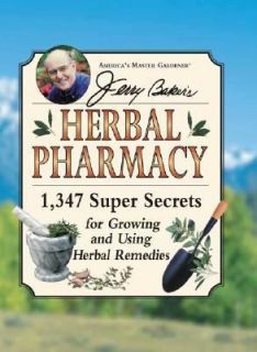 Jerry Bakers Herbal Pharmacy 1,347 Super Secrets for Growing and 