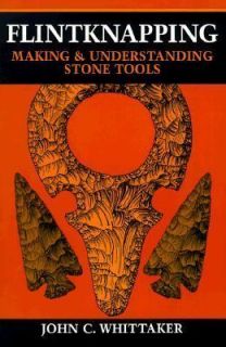    Making and Understanding Stone Tools by John C. Whittaker