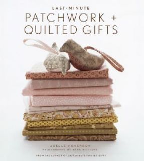 Last Minute Patchwork Quilted Gifts by Joelle Hoverson 2007, Hardcover 