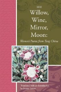 Willow, Wine, Mirror, Moon Womens Poems from Tang China 2005 