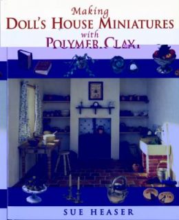 Making Dolls House Miniatures with Polymer Clay by Sue Heaser 2000 